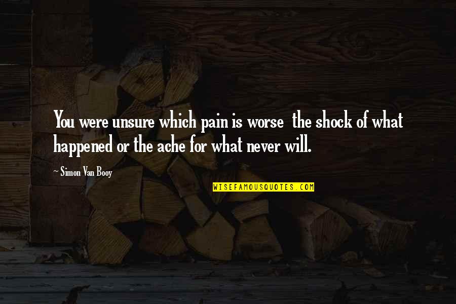 Van Booy Quotes By Simon Van Booy: You were unsure which pain is worse the