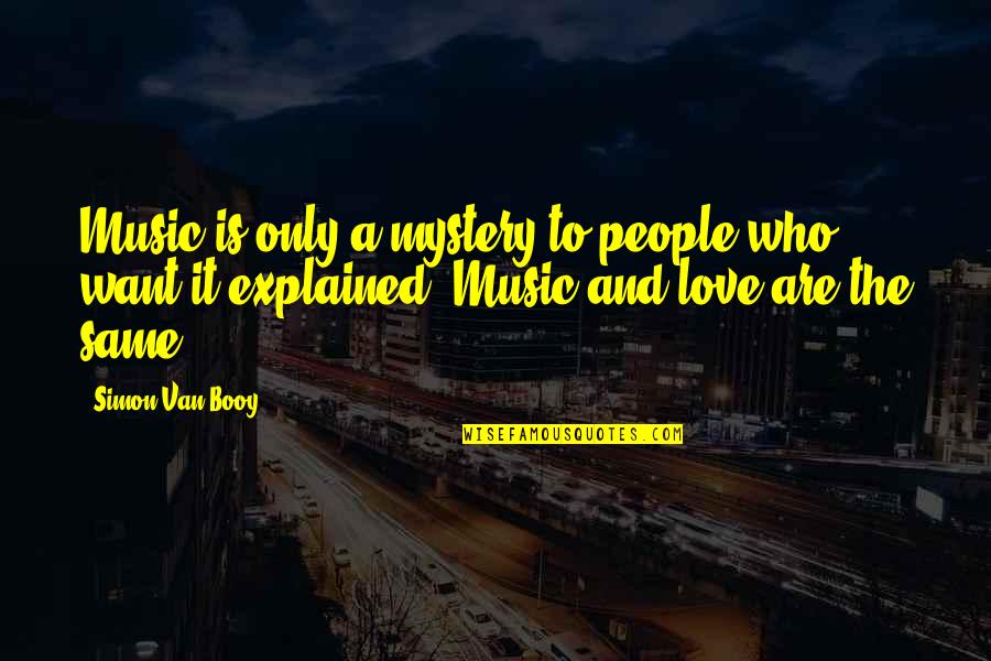 Van Booy Quotes By Simon Van Booy: Music is only a mystery to people who