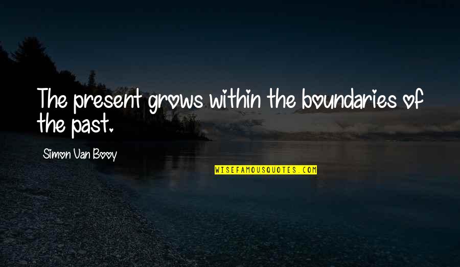 Van Booy Quotes By Simon Van Booy: The present grows within the boundaries of the