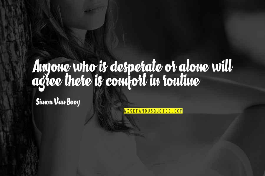 Van Booy Quotes By Simon Van Booy: Anyone who is desperate or alone will agree