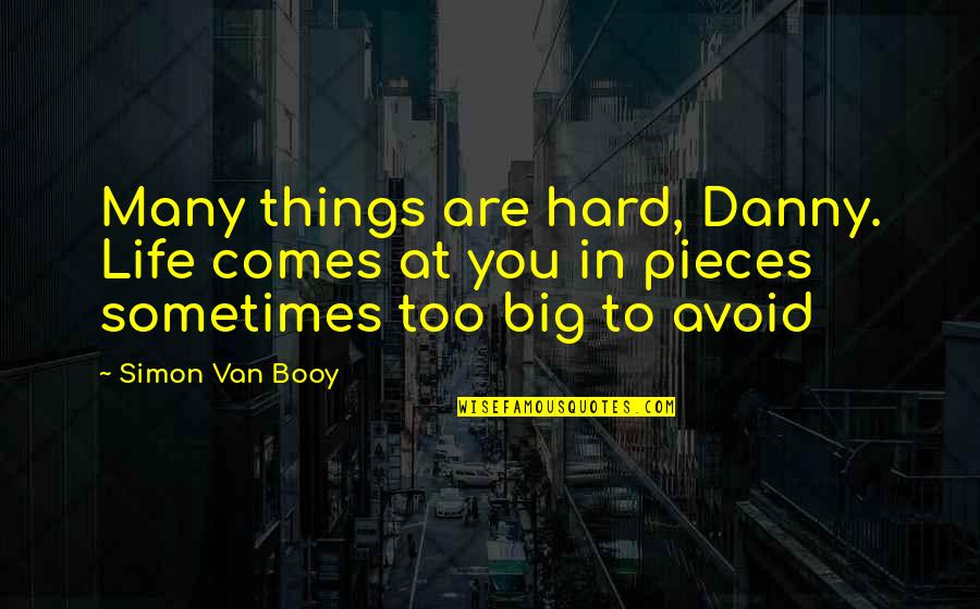 Van Booy Quotes By Simon Van Booy: Many things are hard, Danny. Life comes at