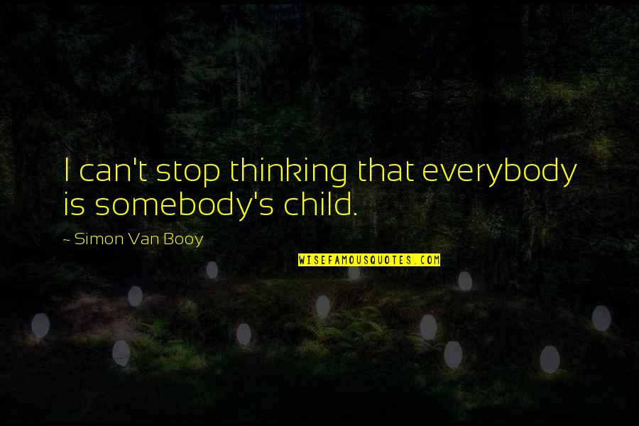 Van Booy Quotes By Simon Van Booy: I can't stop thinking that everybody is somebody's