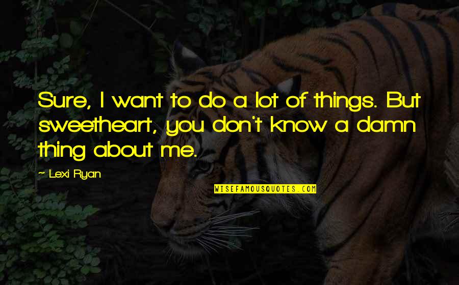 Van Bronkhorst Quotes By Lexi Ryan: Sure, I want to do a lot of