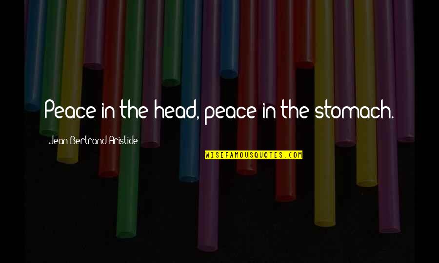 Van Brunt Quotes By Jean-Bertrand Aristide: Peace in the head, peace in the stomach.
