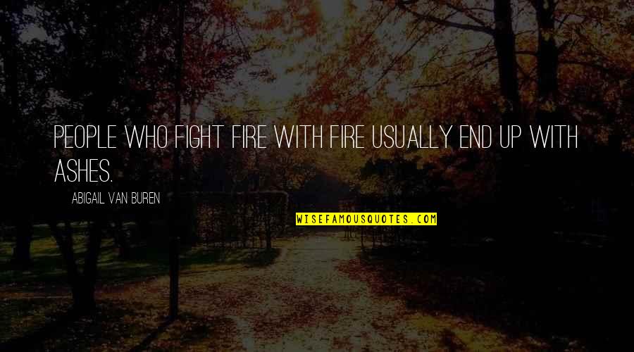 Van Buren Quotes By Abigail Van Buren: People who fight fire with fire usually end