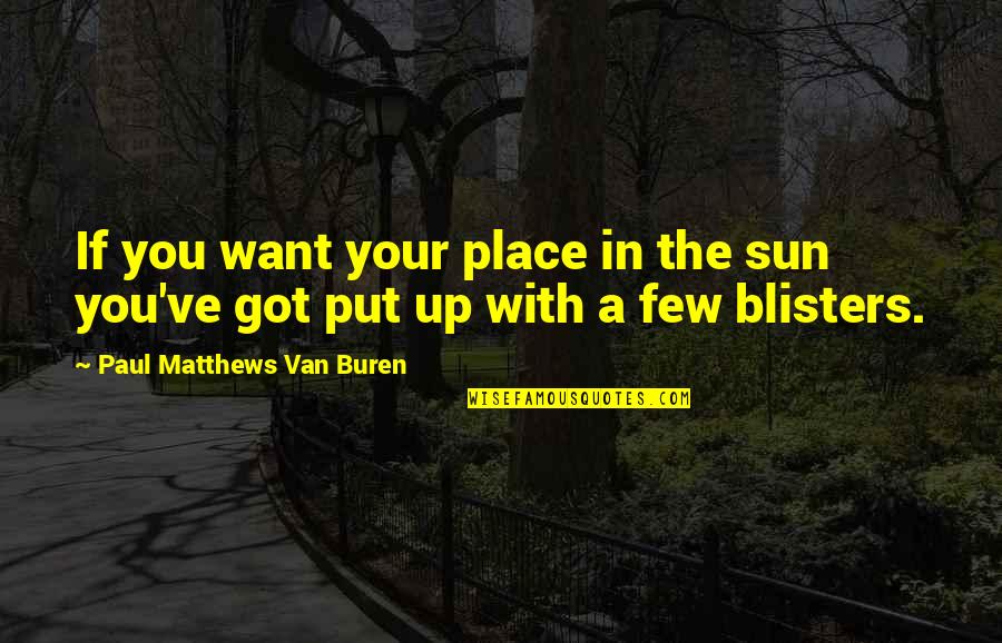 Van Buren Quotes By Paul Matthews Van Buren: If you want your place in the sun