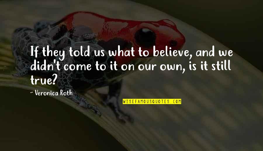 Van Caspel Quotes By Veronica Roth: If they told us what to believe, and Van Caspel Quotes By Veronica Roth: If they told us what to believe, and
