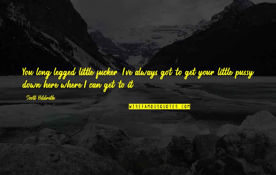 Van Cliburn Quotes By Scott Hildreth: You long legged little fucker. I've always got Van Cliburn Quotes By Scott Hildreth: You long legged little fucker. I've always got