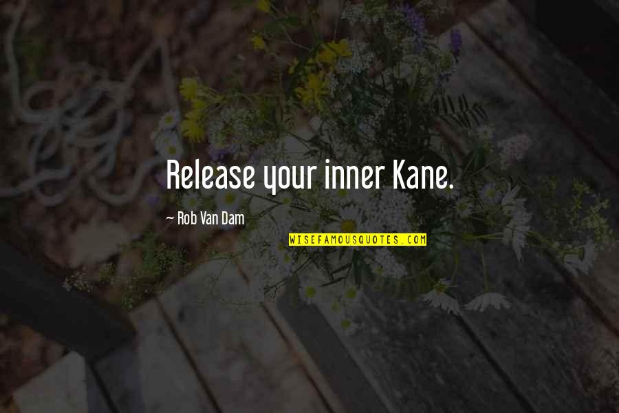 Van Dam Quotes By Rob Van Dam: Release your inner Kane.