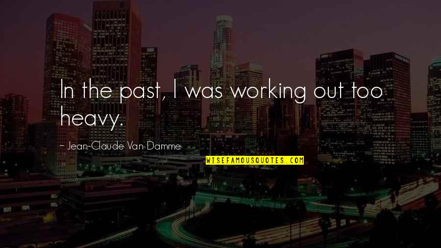 Van Damme Quotes By Jean-Claude Van Damme: In the past, I was working out too