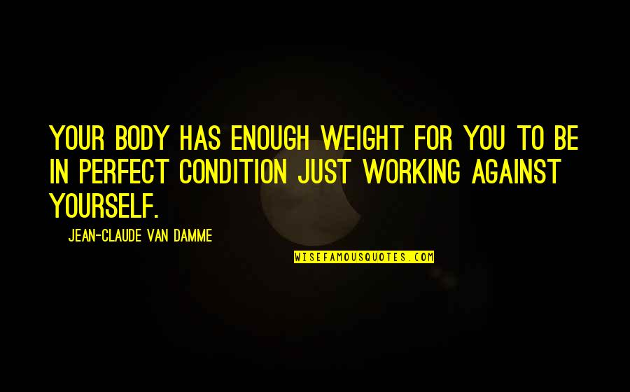 Van Damme Quotes By Jean-Claude Van Damme: Your body has enough weight for you to