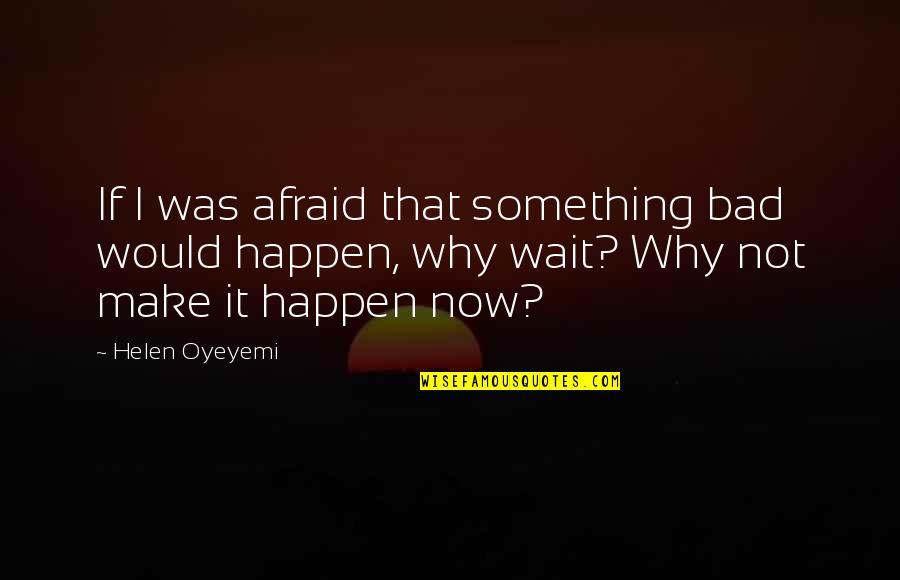 Van De Steeg Associates Quotes By Helen Oyeyemi: If I was afraid that something bad would