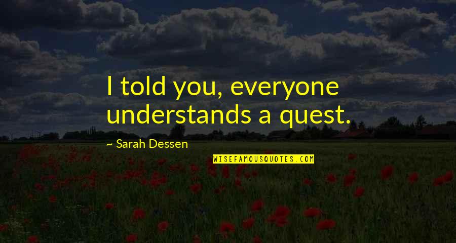 Van De Velde Zwijnaarde Quotes By Sarah Dessen: I told you, everyone understands a quest.