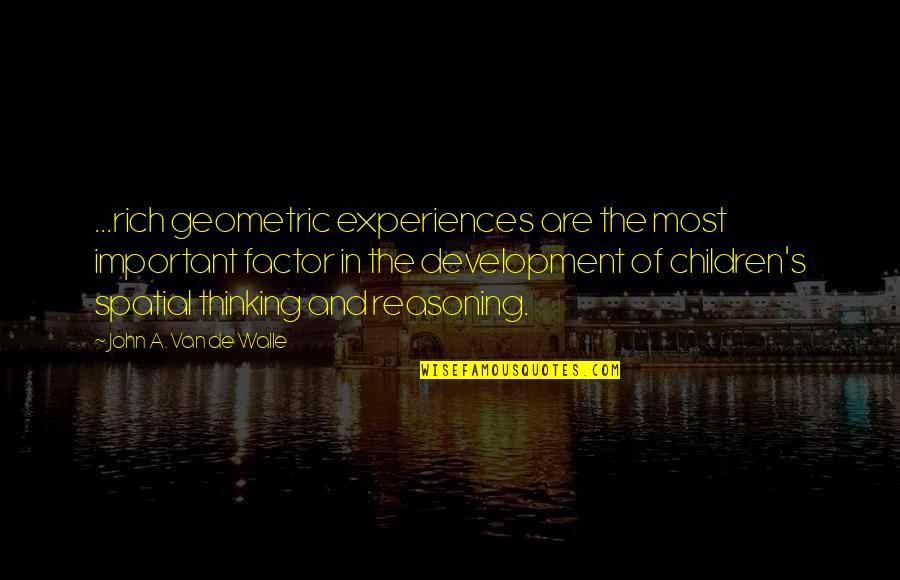 Van De Walle Quotes By John A. Van De Walle: ...rich geometric experiences are the most important factor