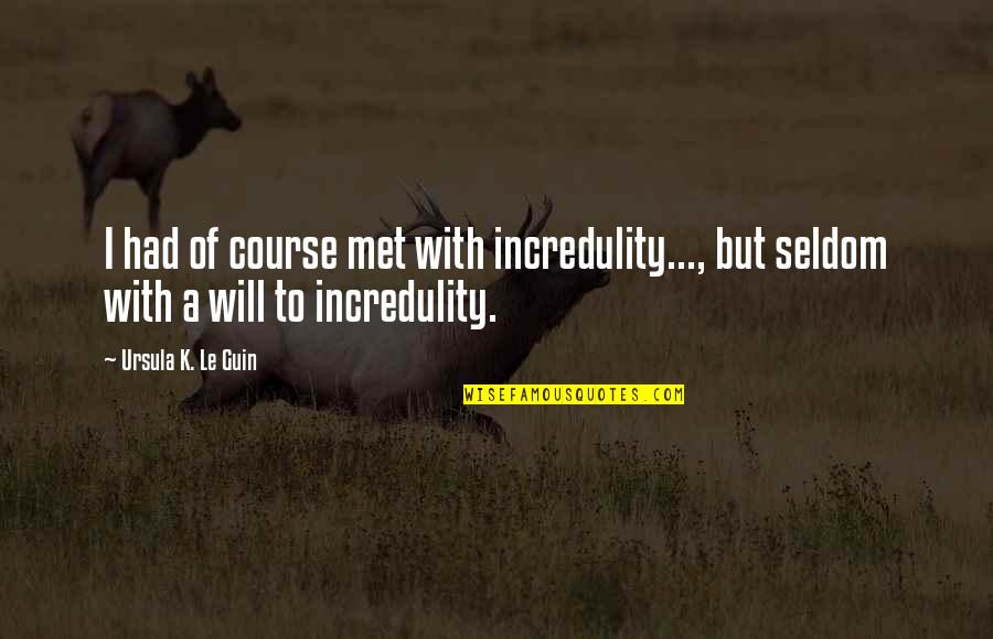 Van De Weyer Leuven Quotes By Ursula K. Le Guin: I had of course met with incredulity..., but Van De Weyer Leuven Quotes By Ursula K. Le Guin: I had of course met with incredulity..., but