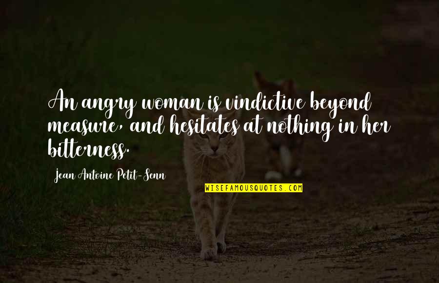 Van De Woestijne Immo Quotes By Jean Antoine Petit-Senn: An angry woman is vindictive beyond measure, and