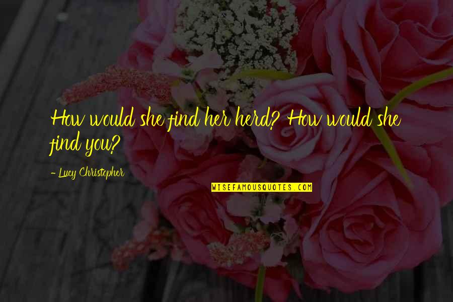 Van Den Bosch Distributing Quotes By Lucy Christopher: How would she find her herd? How would Van Den Bosch Distributing Quotes By Lucy Christopher: How would she find her herd? How would