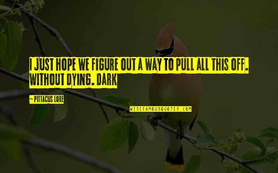 Van Den Bossche Kampenhout Quotes By Pittacus Lore: I just hope we figure out a way