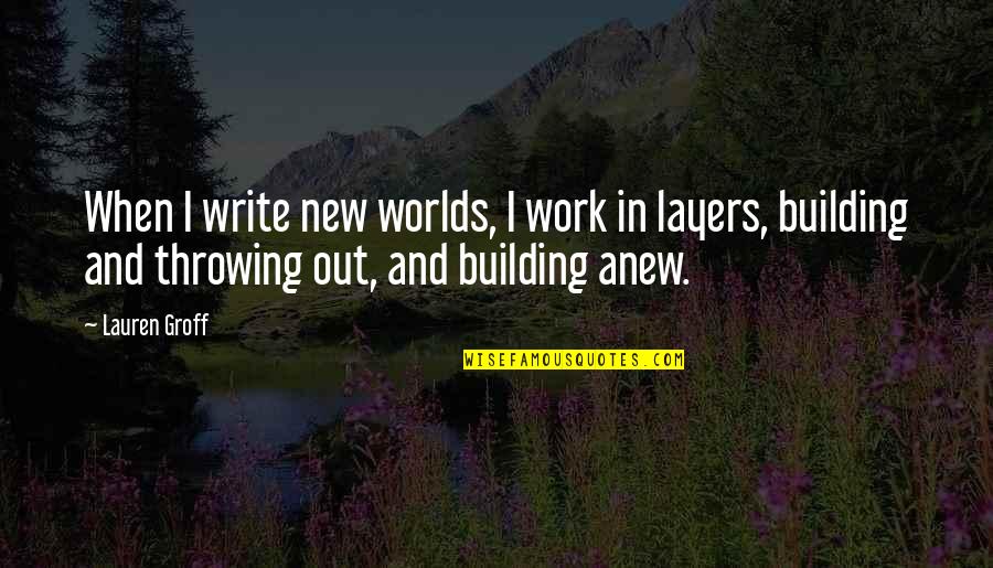 Van Den Driessche Coat Quotes By Lauren Groff: When I write new worlds, I work in