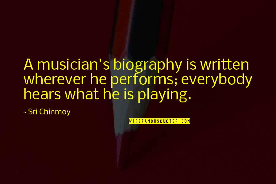 Van Den Driessche Coat Quotes By Sri Chinmoy: A musician's biography is written wherever he performs;
