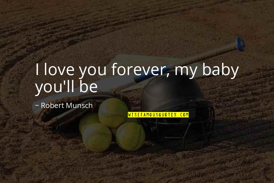 Van Den Driessche Premereur Quotes By Robert Munsch: I love you forever, my baby you'll be