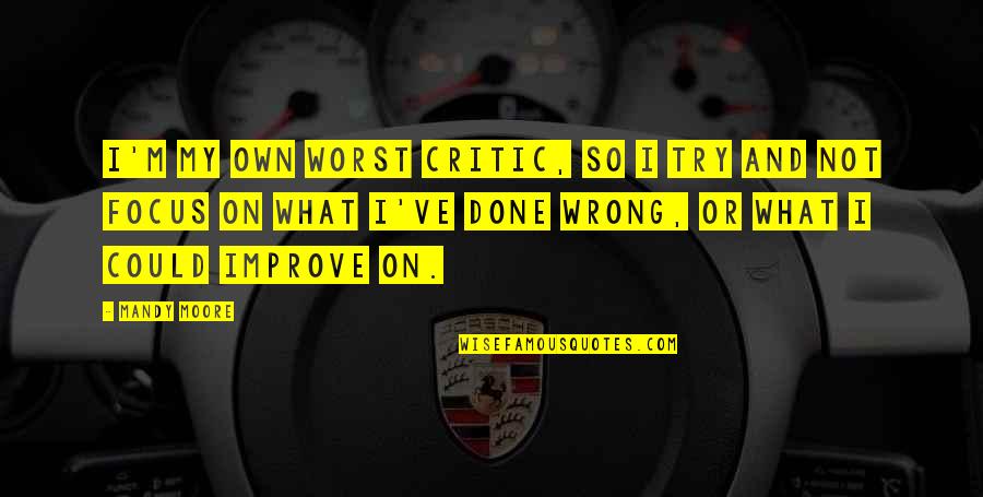 Van Den Driessche Quotes By Mandy Moore: I'm my own worst critic, so I try Van Den Driessche Quotes By Mandy Moore: I'm my own worst critic, so I try