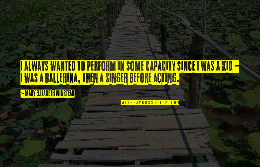 Van Den Driessche Quotes By Mary Elizabeth Winstead: I always wanted to perform in some capacity Van Den Driessche Quotes By Mary Elizabeth Winstead: I always wanted to perform in some capacity
