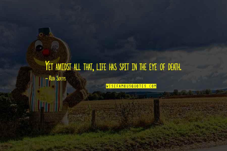 Van Den Driessche Quotes By Ruta Sepetys: Yet amidst all that, life has spit in Van Den Driessche Quotes By Ruta Sepetys: Yet amidst all that, life has spit in