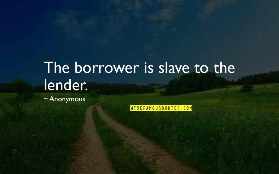 Van Der Biest Ministre Quotes By Anonymous: The borrower is slave to the lender.