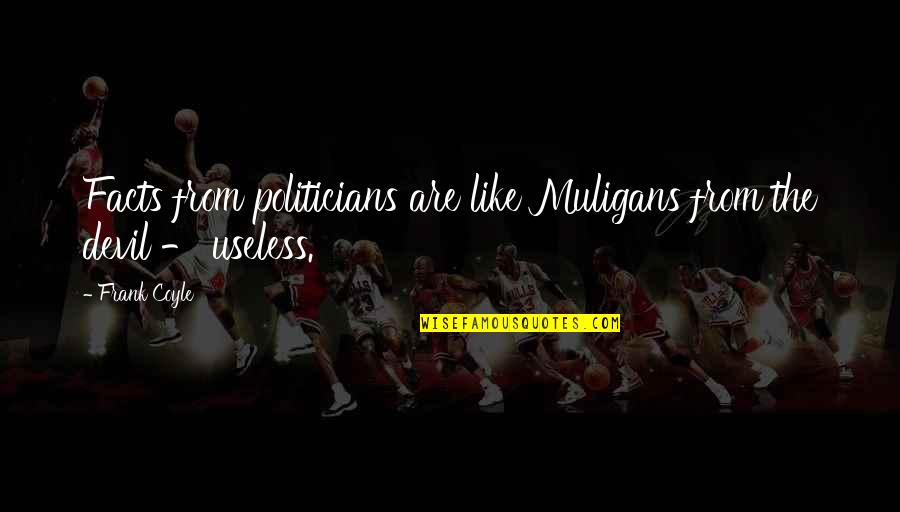 Van Der Pol Anneliese Quotes By Frank Coyle: Facts from politicians are like Muligans from the