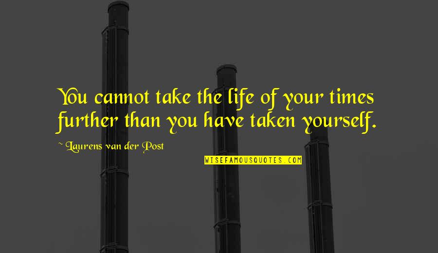 Van Der Post Quotes By Laurens Van Der Post: You cannot take the life of your times