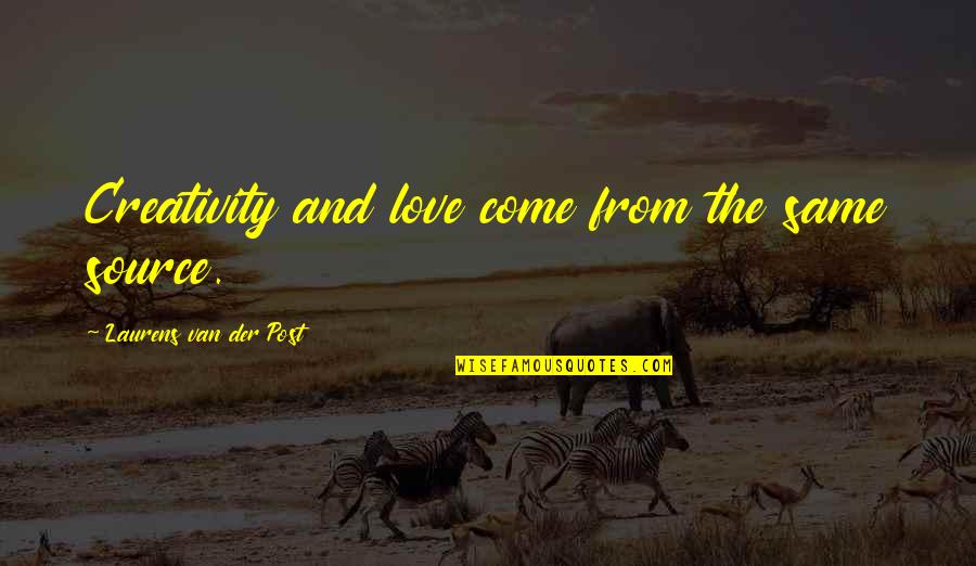 Van Der Post Quotes By Laurens Van Der Post: Creativity and love come from the same source.