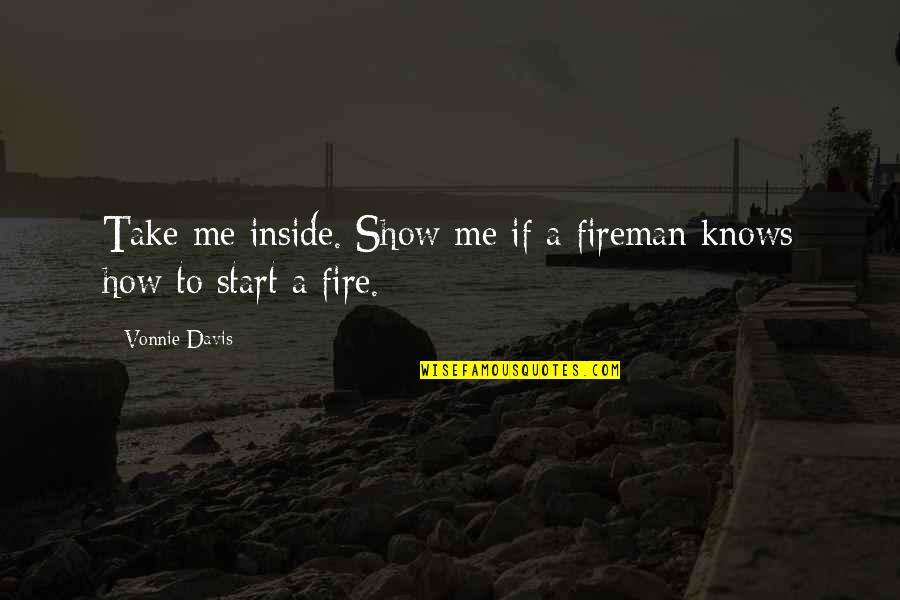 Van Der Putten Construction Quotes By Vonnie Davis: Take me inside. Show me if a fireman