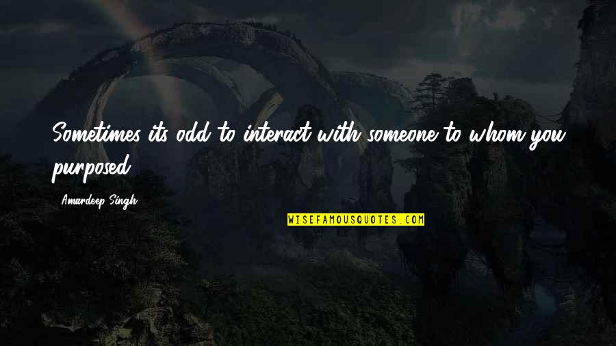 Van Der Straaten Gauthier Quotes By Amardeep Singh: Sometimes its odd to interact with someone to Van Der Straaten Gauthier Quotes By Amardeep Singh: Sometimes its odd to interact with someone to