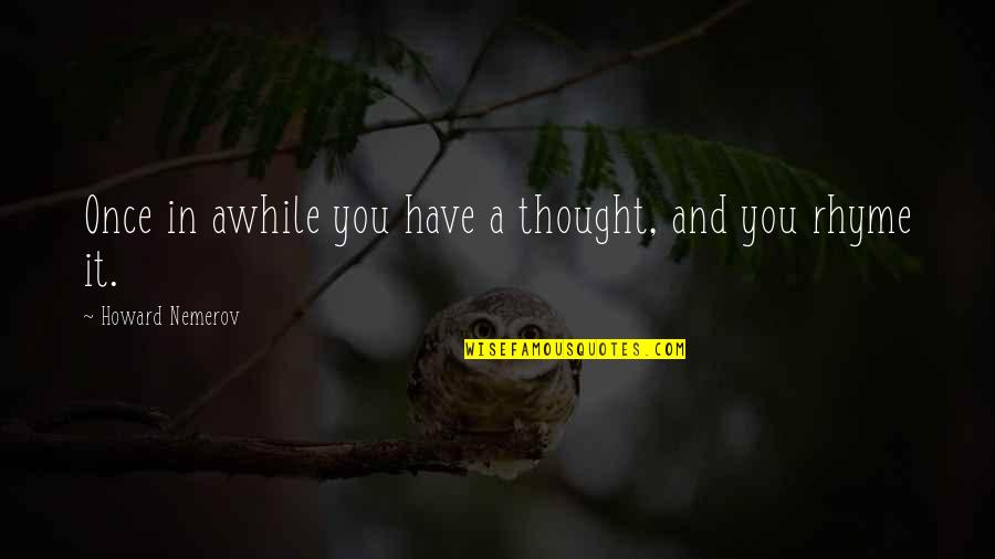 Van Der Vliet Greet Quotes By Howard Nemerov: Once in awhile you have a thought, and