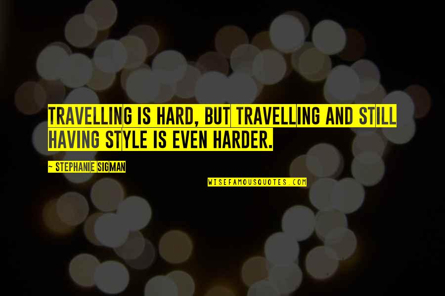 Van Der Vliet Quality Quotes By Stephanie Sigman: Travelling is hard, but travelling and still having Van Der Vliet Quality Quotes By Stephanie Sigman: Travelling is hard, but travelling and still having