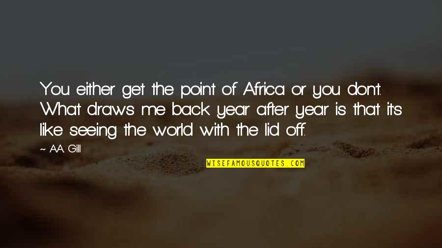 Van Der Walt Golfer Quotes By A.A. Gill: You either get the point of Africa or Van Der Walt Golfer Quotes By A.A. Gill: You either get the point of Africa or