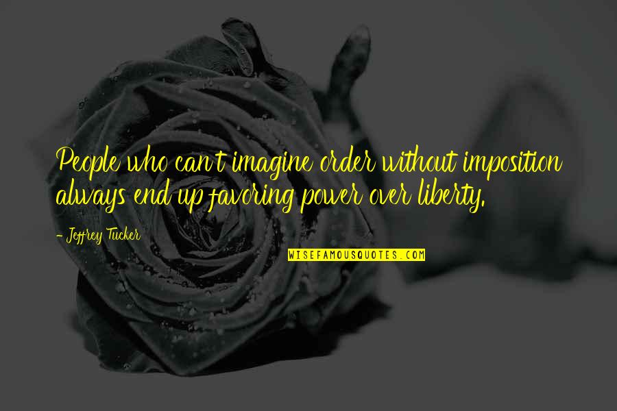 Van Der Werf Hamamelis Quotes By Jeffrey Tucker: People who can't imagine order without imposition always Van Der Werf Hamamelis Quotes By Jeffrey Tucker: People who can't imagine order without imposition always