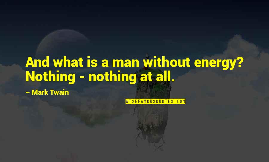 Van Der Werf Hamamelis Quotes By Mark Twain: And what is a man without energy? Nothing