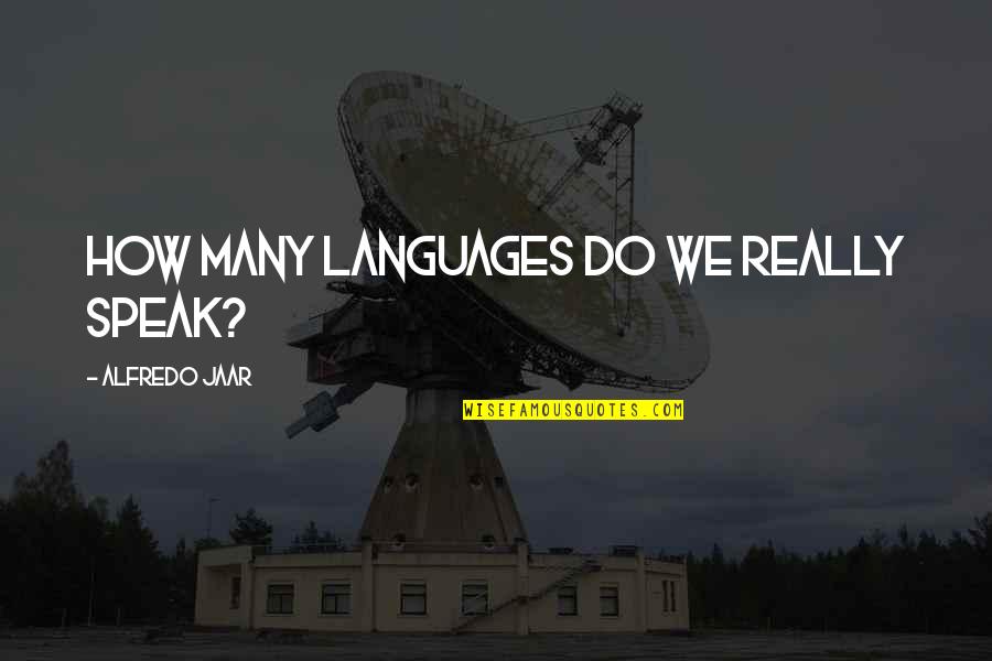 Van Diest Family Health Quotes By Alfredo Jaar: How many languages do we really speak?