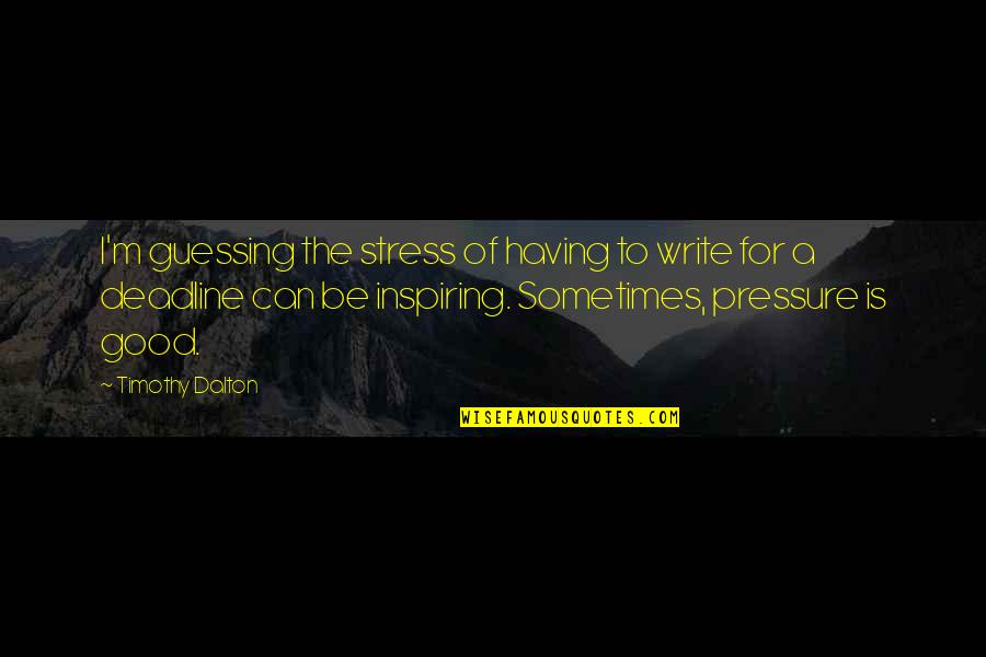 Van Dijck Badhanddoeken Quotes By Timothy Dalton: I'm guessing the stress of having to write Van Dijck Badhanddoeken Quotes By Timothy Dalton: I'm guessing the stress of having to write
