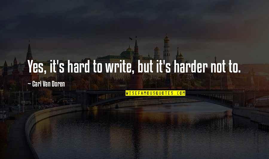 Van Doren Quotes By Carl Van Doren: Yes, it's hard to write, but it's harder