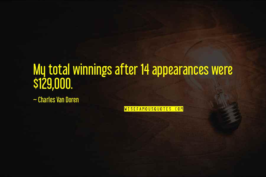 Van Doren Quotes By Charles Van Doren: My total winnings after 14 appearances were $129,000.