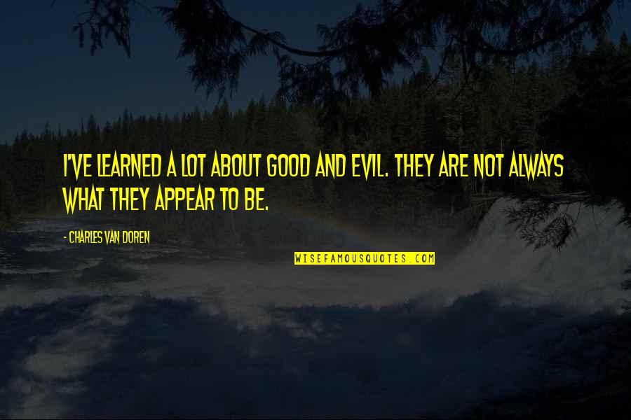 Van Doren Quotes By Charles Van Doren: I've learned a lot about good and evil.