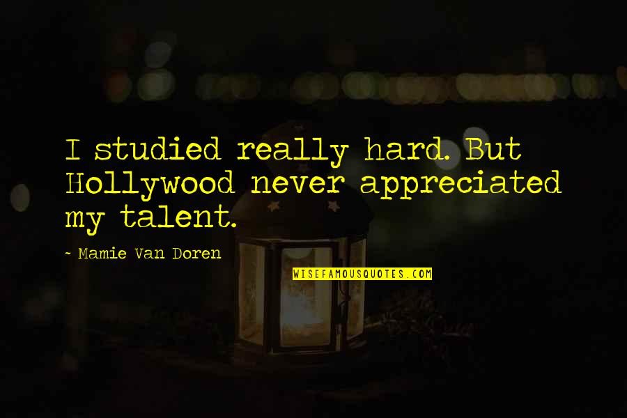 Van Doren Quotes By Mamie Van Doren: I studied really hard. But Hollywood never appreciated