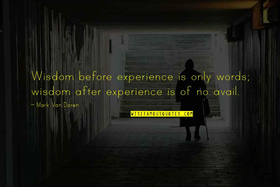 Van Doren Quotes By Mark Van Doren: Wisdom before experience is only words; wisdom after