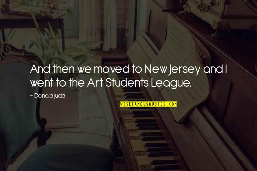 Van Dorp Sint Quotes By Donald Judd: And then we moved to New Jersey and
