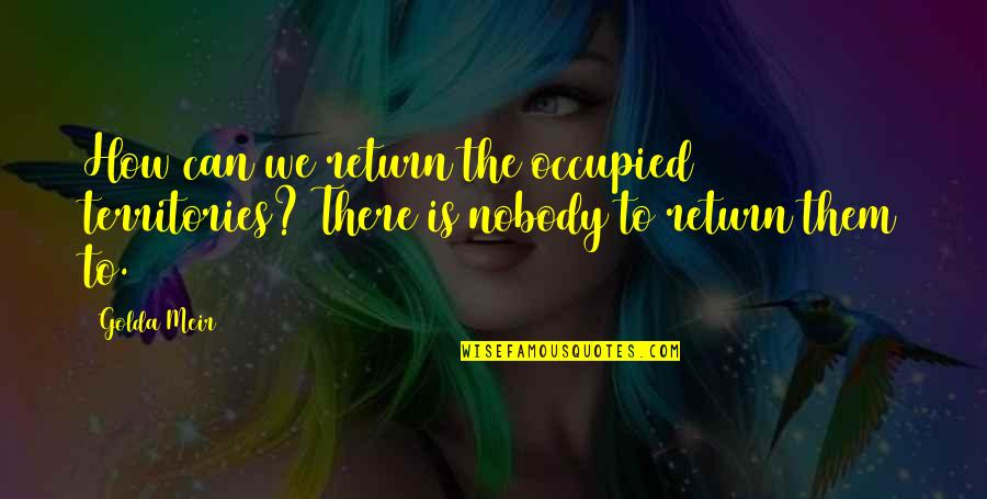 Van Dyck Charles Quotes By Golda Meir: How can we return the occupied territories? There