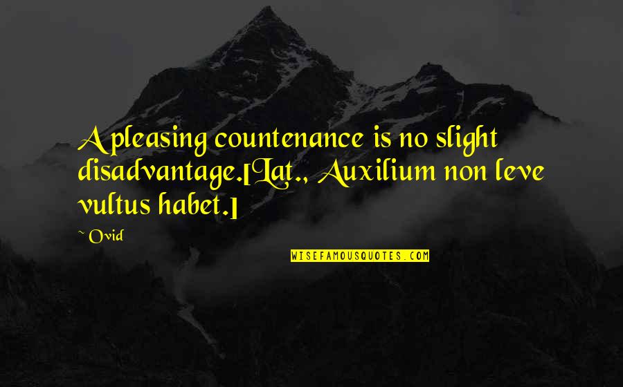 Van Elderen Mink Quotes By Ovid: A pleasing countenance is no slight disadvantage.[Lat., Auxilium