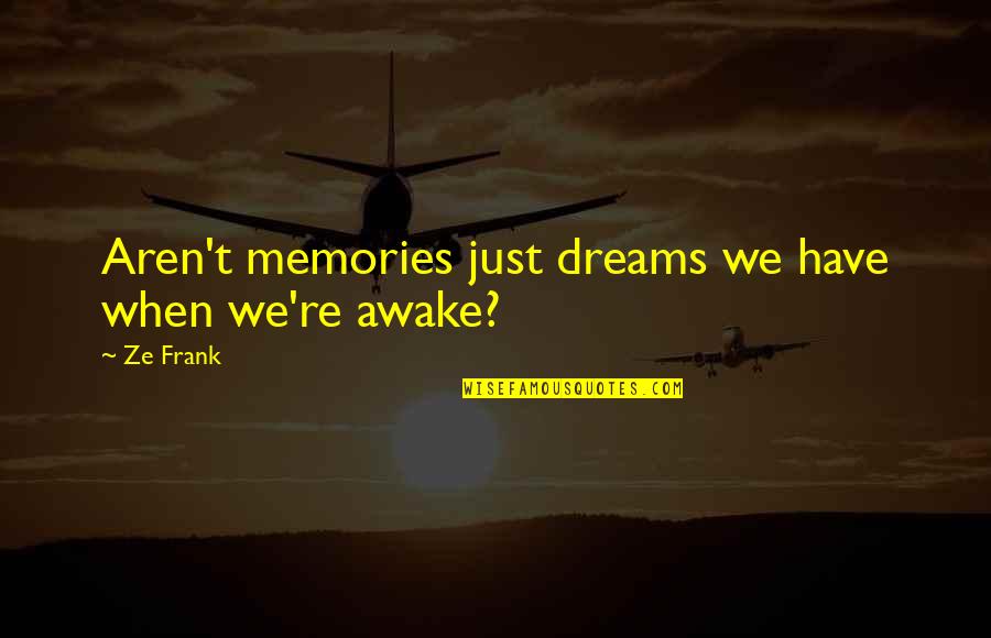 Van Gelderen Test Quotes By Ze Frank: Aren't memories just dreams we have when we're